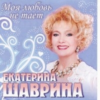 Екатерина Шаврина - Моя любовь не тает
